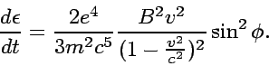 \begin{displaymath}
{d\epsilon\over dt}={2e^4\over 3m^2c^5}
{B^2v^2\over (1-{v^2\over c^2})^2}\sin^2\phi.
\end{displaymath}